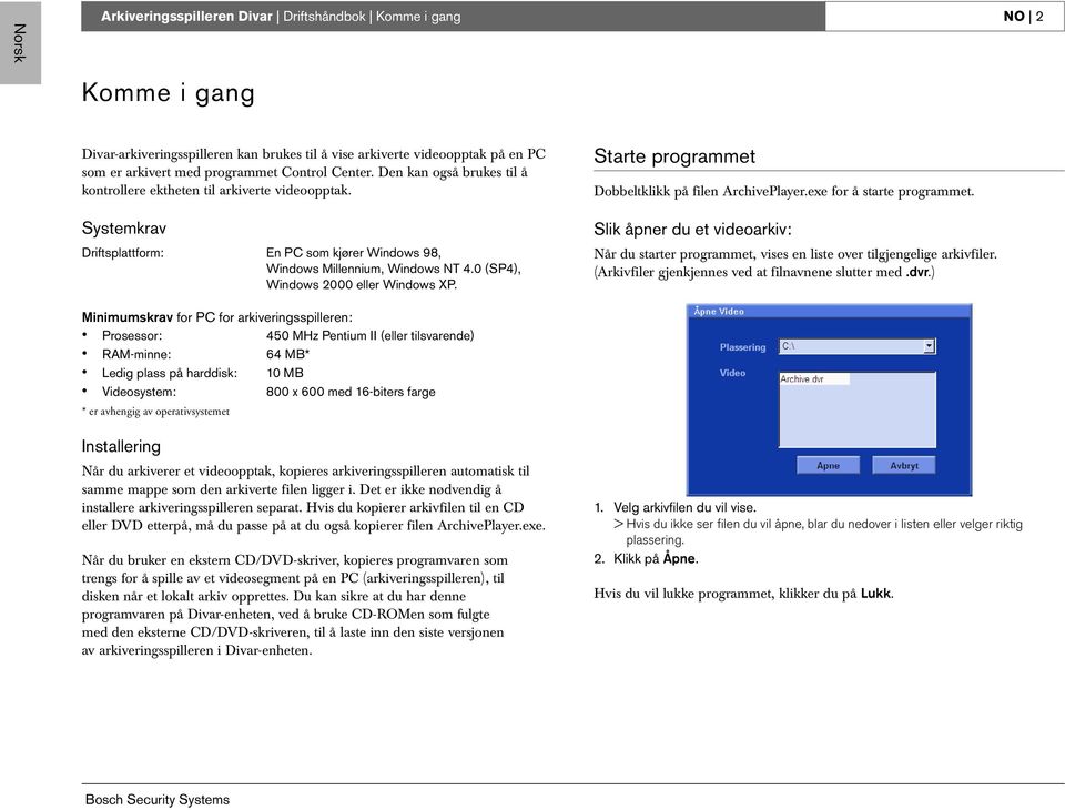 0 (SP4), Windows 2000 eller Windows XP. Starte programmet Dobbeltklikk på filen ArchivePlayer.exe for å starte programmet.