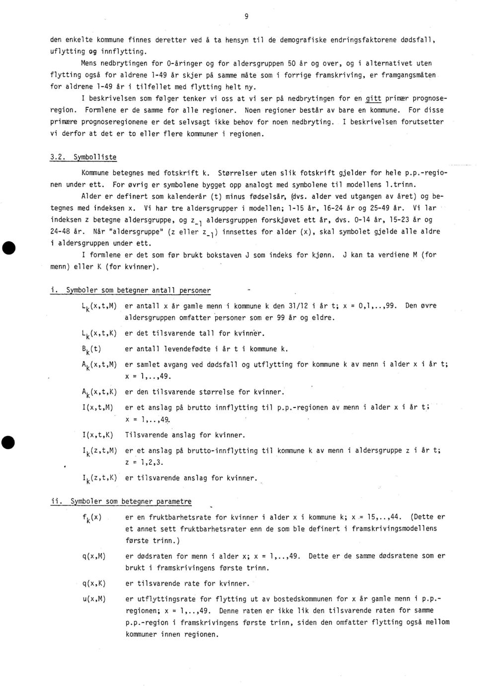 aldrene 1-49 år i tilfellet med flytting helt ny. I besrivelsen som følger tener vi oss at vi ser på nedbrytingen for en gitt primær prognoseregion. Formlene er de samme for alle regioner.