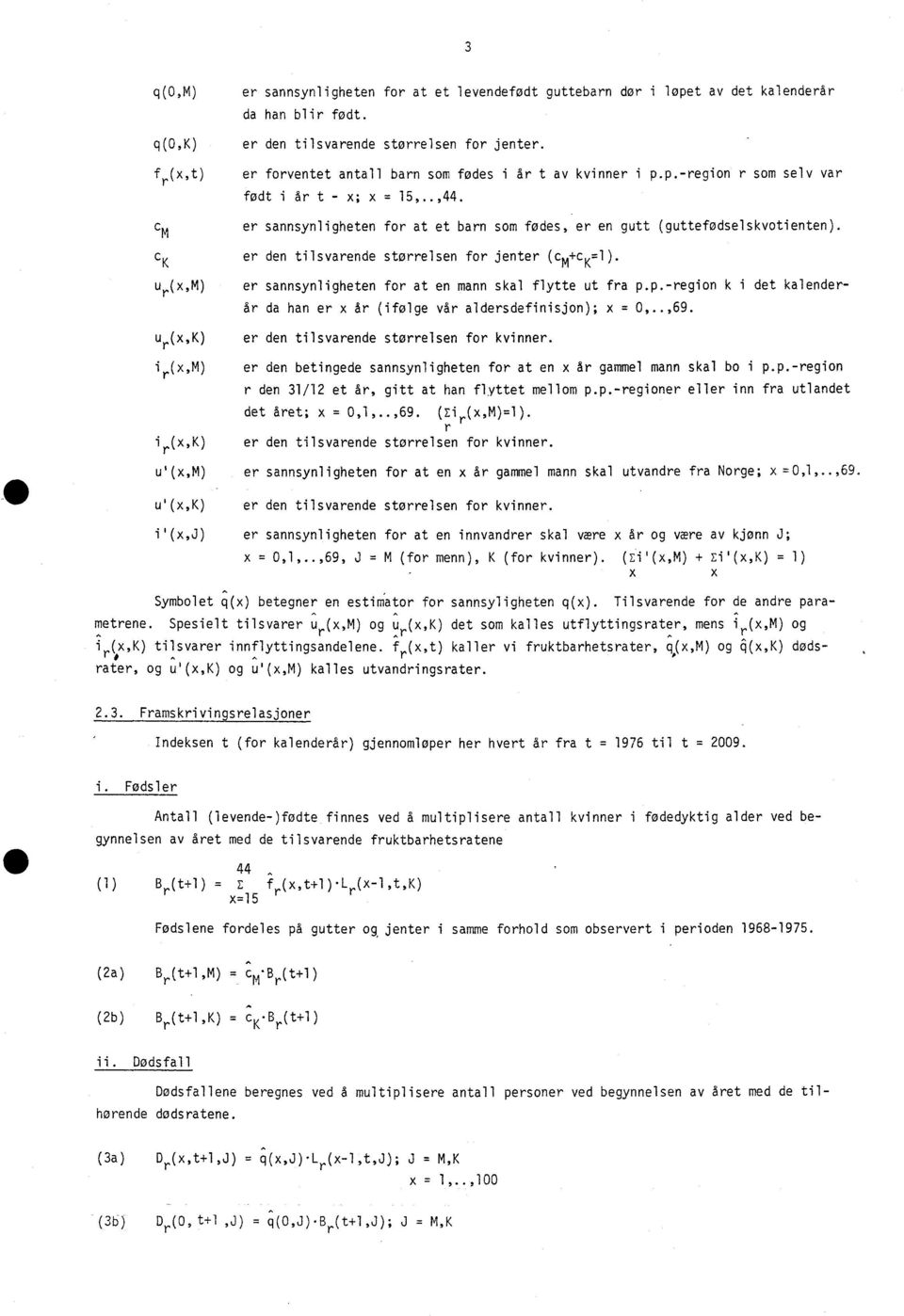 CMer sannsynligheten for at et barn som fødes, er en gutt (guttefødselsvotienten). c K er den tilsvarende størrelsen for jenter (c m+c K=1).