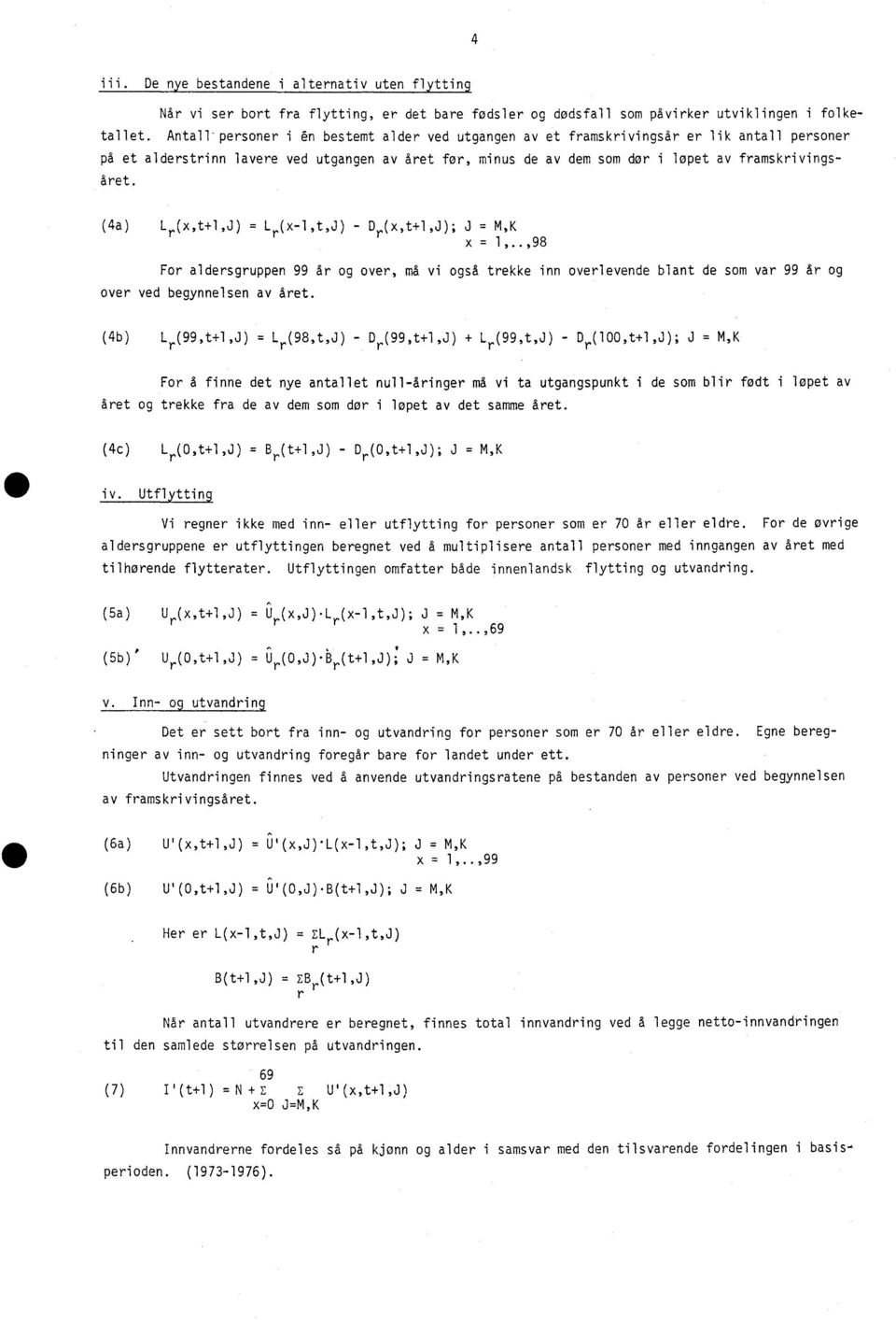 (4a) Lr(x,t+1,J) = L r (x-1,t,j) Dr(x,t+1,J); J = M,K X = 1,..,98 For aldersgruppen 99 år og over, må vi også tree inn overlevende blant de som var 99 år og over ved begynnelsen av året.