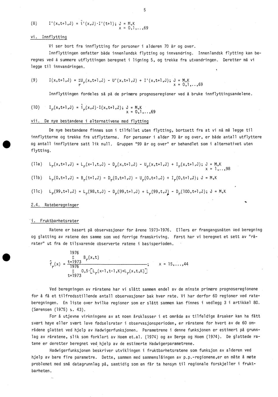 Deretter må vi legge til innvandringen. ( 9 ) I(x,t+1,J) = EU,(x,t+1,J) - U 1 (x,t+1,j) + Ii(x,t+1,J); J = M,K r x = 0,1,.