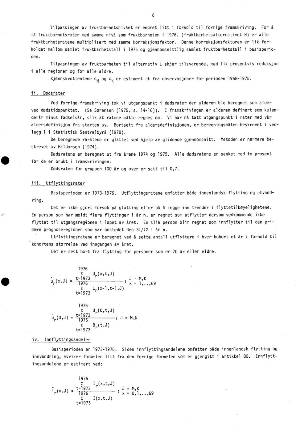 Denne orresjonsfatoren er li forholdet mellom samlet frutbarhetstall i 1976 og gjennomsnittlig samlet frutbarhetstall i basisperioden.