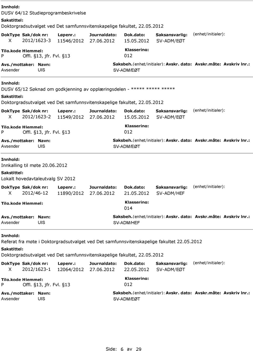 2012 V-ADM/EØT 012 Avsender U V-ADM/EØT DUV 65/12 øknad om godkjenning av opplæringsdelen - ***** ***** ***** Doktorgradsutvalget ved Det samfunnsvitenskapelige fakultet, 22.05.