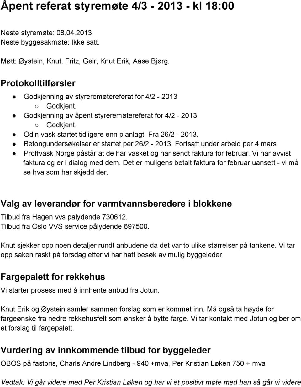 Betongundersøkelser er startet per 26/2 2013. Fortsatt under arbeid per 4 mars. Proffvask Norge påstår at de har vasket og har sendt faktura for februar. Vi har avvist faktura og er i dialog med dem.