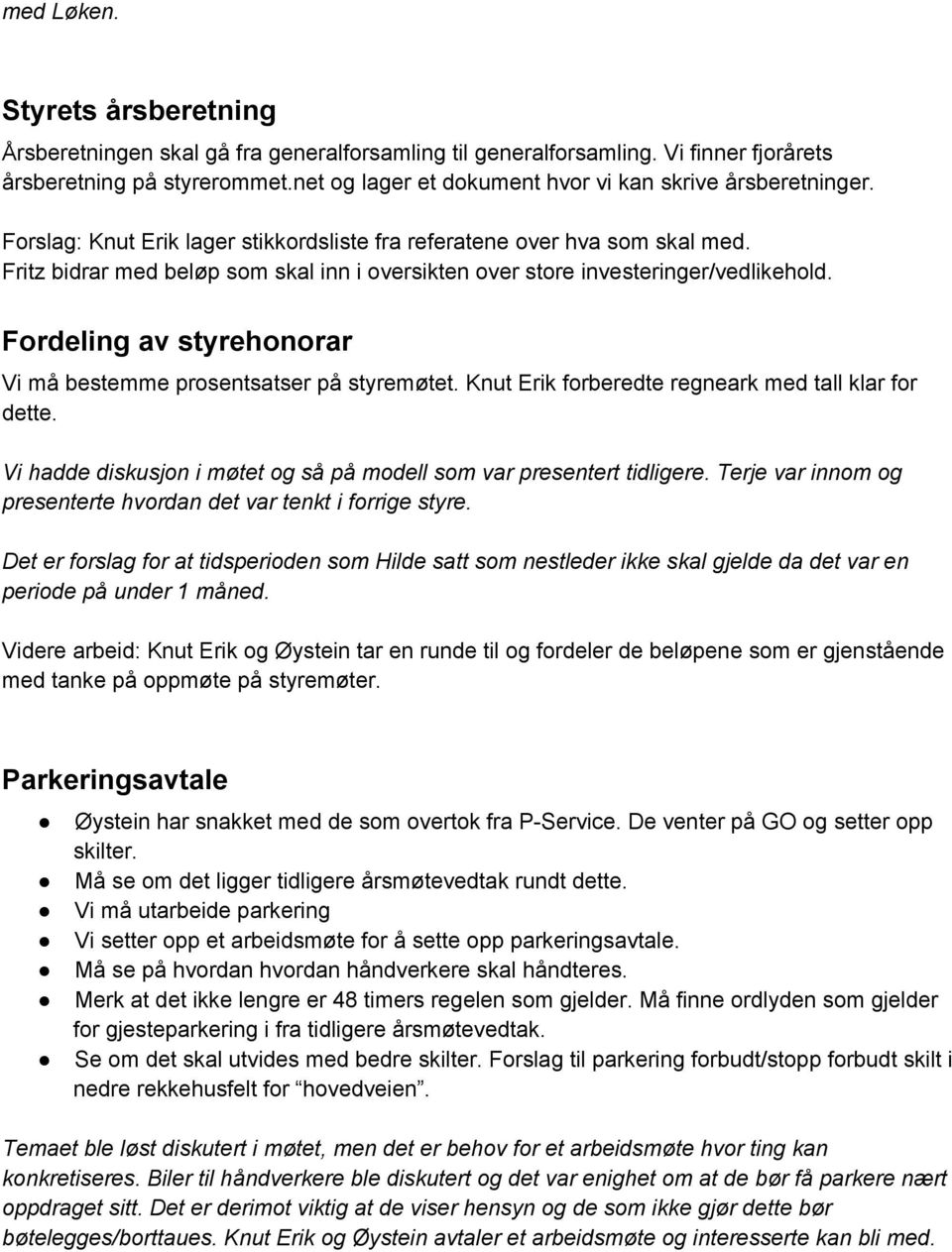 Fritz bidrar med beløp som skal inn i oversikten over store investeringer/vedlikehold. Fordeling av styrehonorar Vi må bestemme prosentsatser på styremøtet.