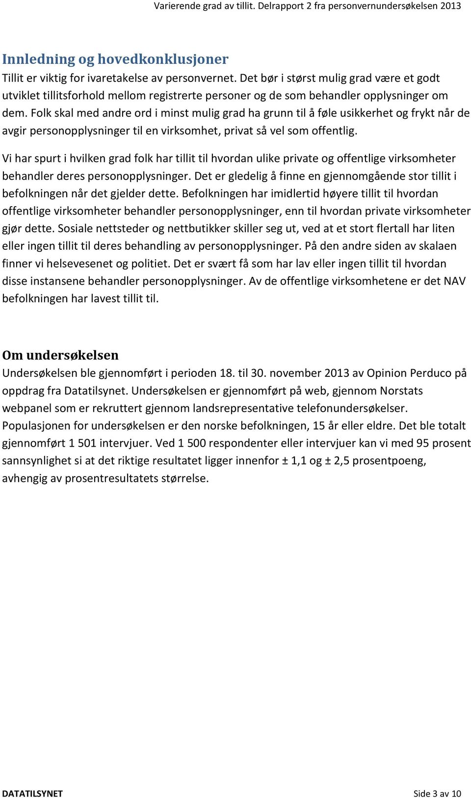 Folk skal med andre ord i minst mulig grad ha grunn til å føle usikkerhet og frykt når de avgir personopplysninger til en virksomhet, privat så vel som offentlig.