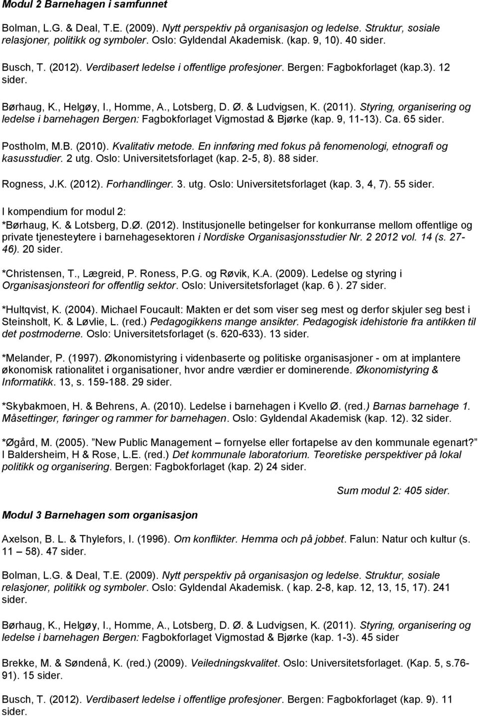 Styring, organisering og ledelse i barnehagen Bergen: Fagbokforlaget Vigmostad & Bjørke (kap. 9, 11-13). Ca. 65 Postholm, M.B. (2010). Kvalitativ metode.