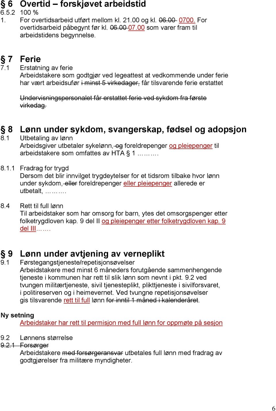 1 Erstatning av ferie Arbeidstakere som godtgjør ved legeattest at vedkommende under ferie har vært arbeidsufør i minst 5 virkedager, får tilsvarende ferie erstattet Undervisningspersonalet får