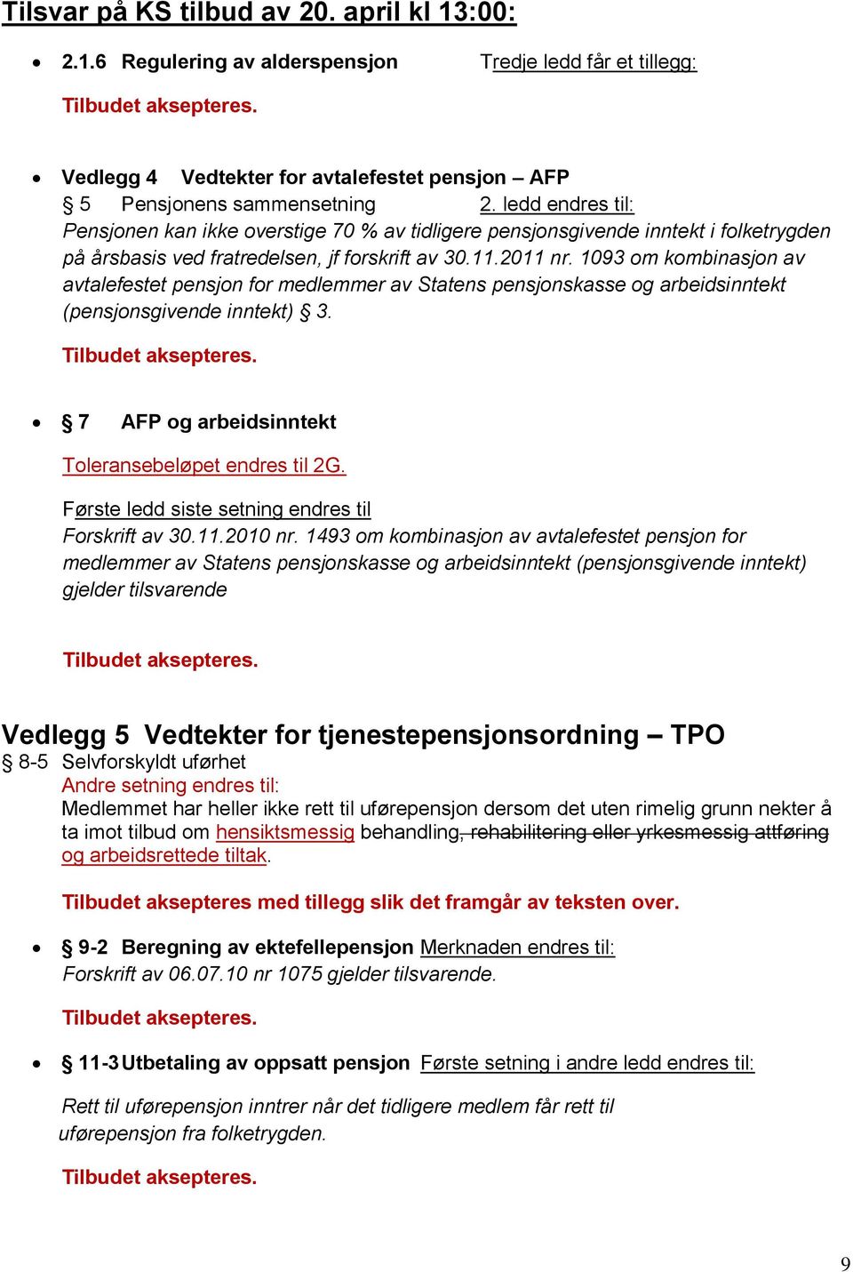 ledd endres til: Pensjonen kan ikke overstige 70 % av tidligere pensjonsgivende inntekt i folketrygden på årsbasis ved fratredelsen, jf forskrift av 30.11.2011 nr.