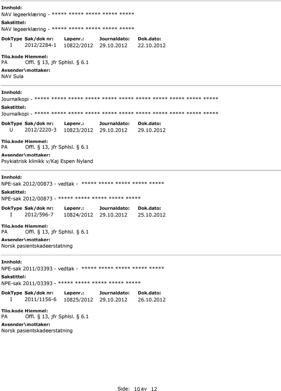 2012 ***** ***** ***** ***** ***** ***** ***** ***** ***** ***** ***** ***** ***** ***** 2012/2220-3 10823/2012 sykiatrisk klinikk v/kaj Espen