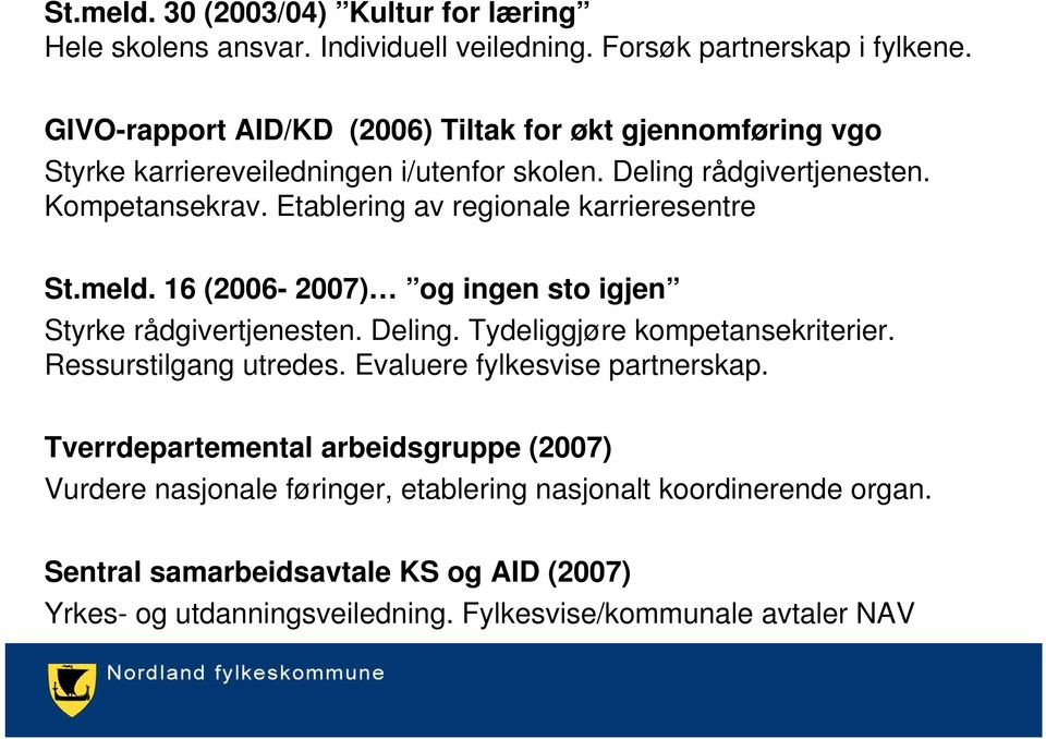 Etablering av regionale karrieresentre St.meld. 16 (2006-2007) og ingen sto igjen Styrke rådgivertjenesten. Deling. Tydeliggjøre kompetansekriterier.