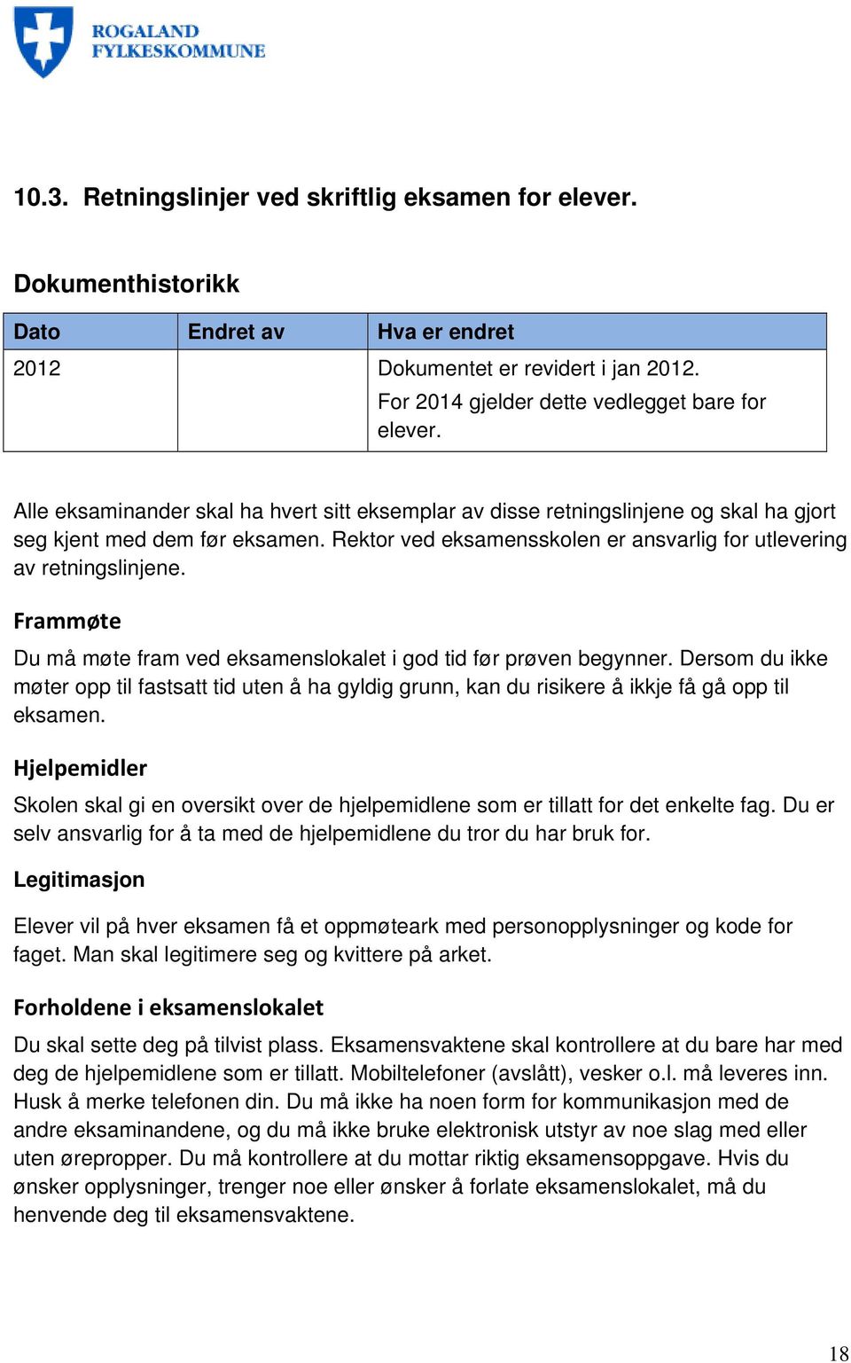 Frammøte Du må møte fram ved slokalet i god tid før prøven begynner. Dersom du ikke møter opp til fastsatt tid uten å ha gyldig grunn, kan du risikere å ikkje få gå opp til.