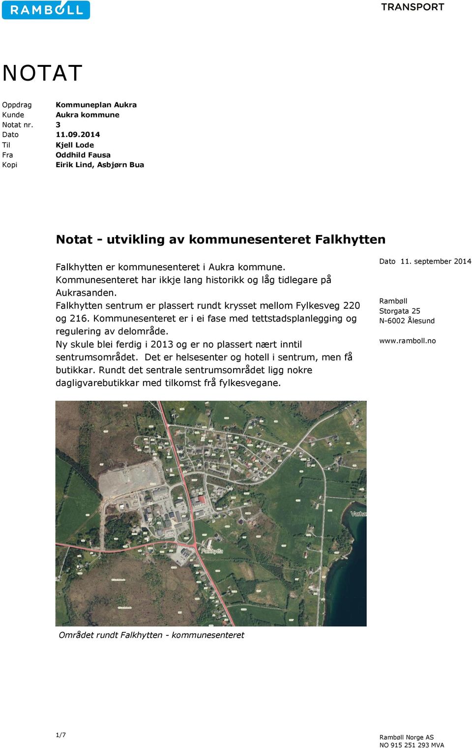 Kommunesenteret har ikkje lang historikk og låg tidlegare på Aukrasanden. Falkhytten sentrum er plassert rundt krysset mellom Fylkesveg 220 og 216.