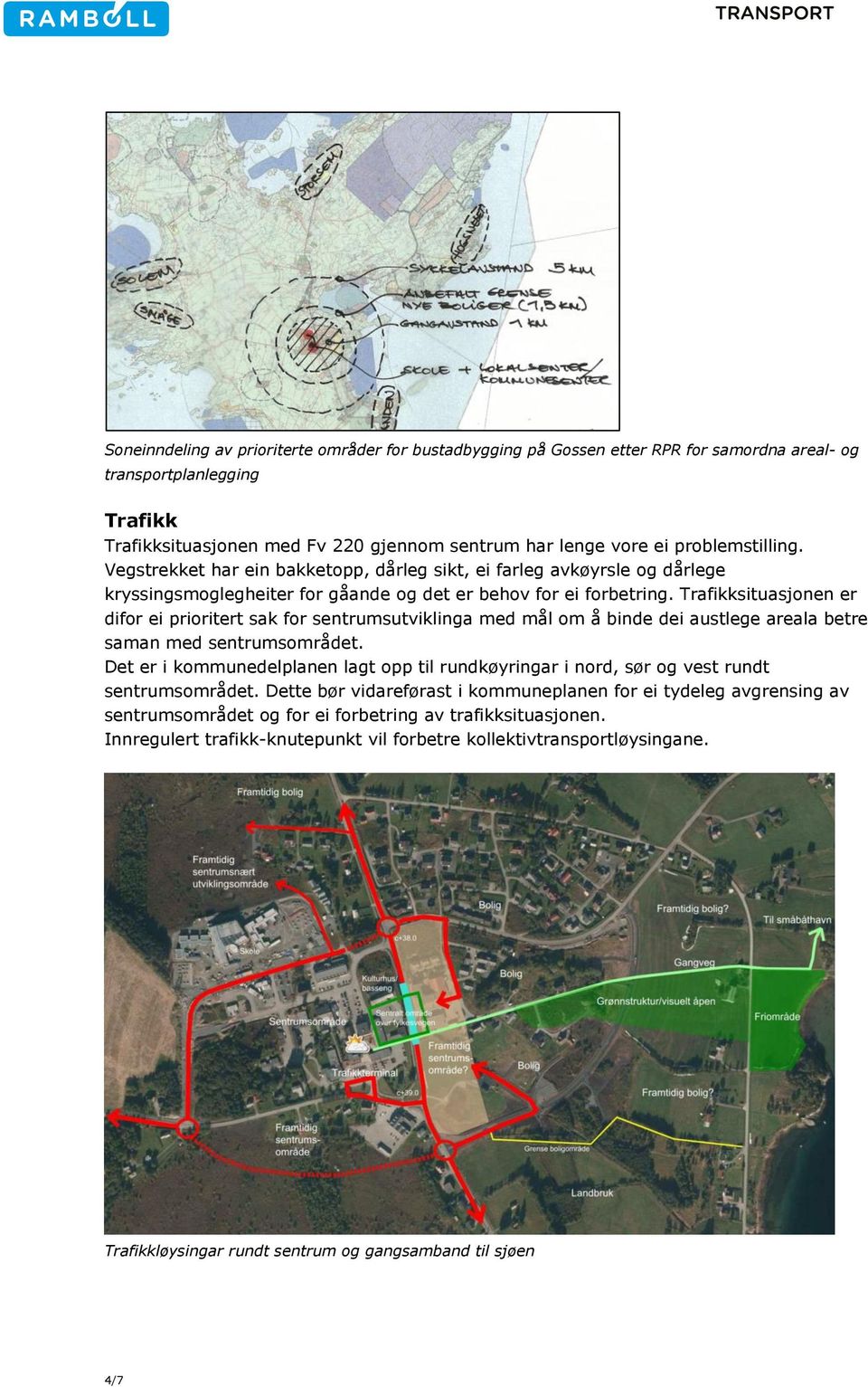 Trafikksituasjonen er difor ei prioritert sak for sentrumsutviklinga med mål om å binde dei austlege areala betre saman med sentrumsområdet.