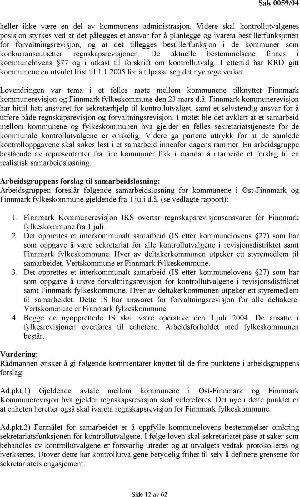 kommuner som konkurranseutsetter regnskapsrevisjonen. De aktuelle bestemmelsene finnes i kommunelovens 77 og i utkast til forskrift om kontrollutvalg.