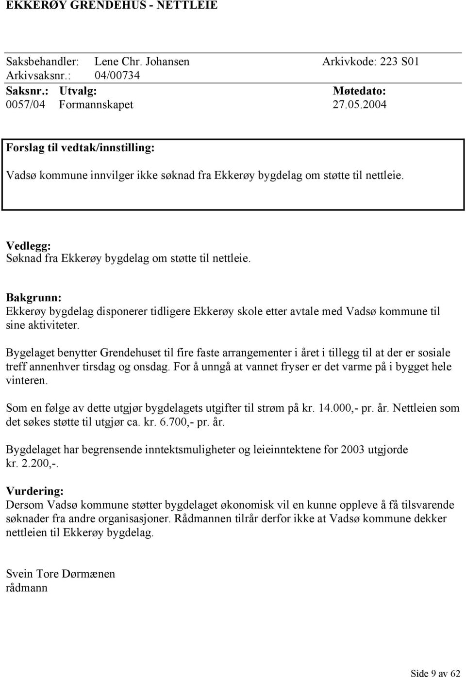 Vedlegg: Søknad fra Ekkerøy bygdelag om støtte til nettleie. Bakgrunn: Ekkerøy bygdelag disponerer tidligere Ekkerøy skole etter avtale med Vadsø kommune til sine aktiviteter.