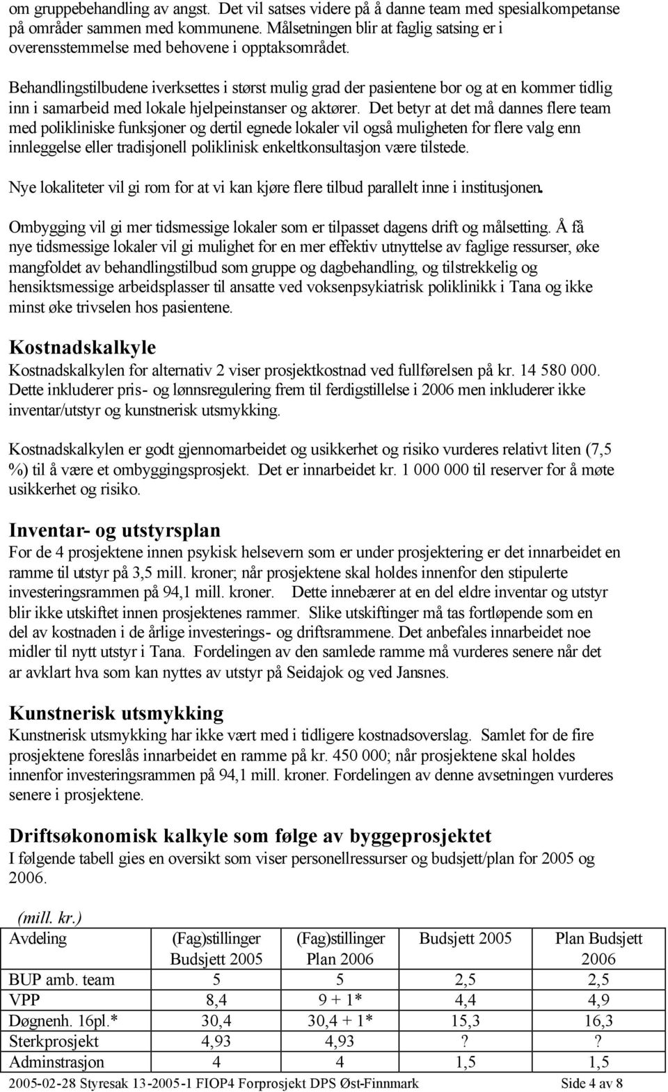 Behandlingstilbudene iverksettes i størst mulig grad der pasientene bor og at en kommer tidlig inn i samarbeid med lokale hjelpeinstanser og aktører.