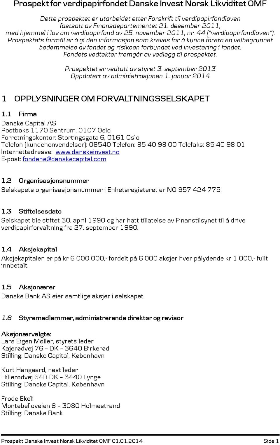 Prospektets formål er å gi den informasjon som kreves for å kunne foreta en velbegrunnet bedømmelse av fondet og risikoen forbundet ved investering i fondet.