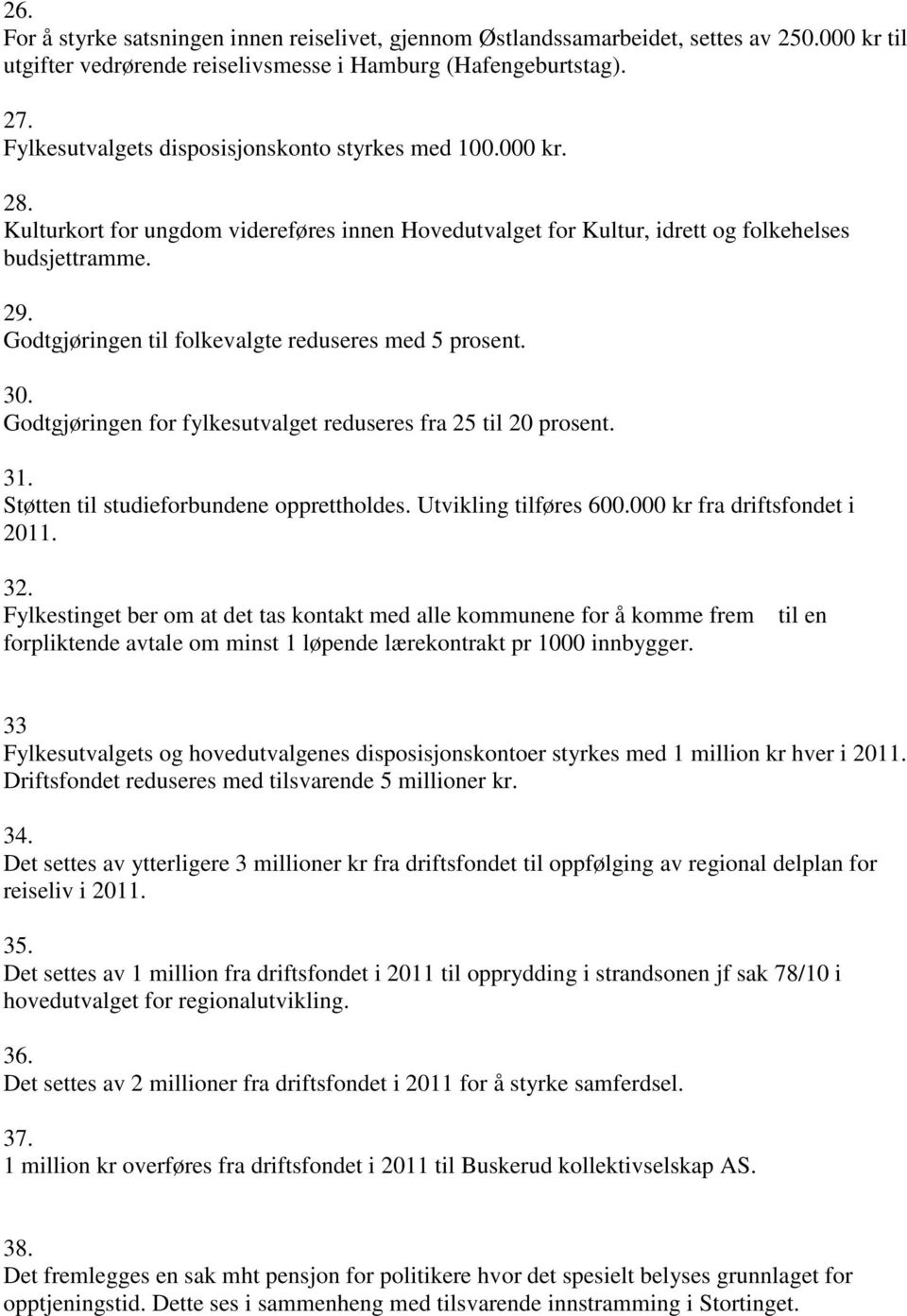 Godtgjøringen til folkevalgte reduseres med 5 prosent. 30. Godtgjøringen for fylkesutvalget reduseres fra 25 til 20 prosent. 31. Støtten til studieforbundene opprettholdes. Utvikling tilføres 600.