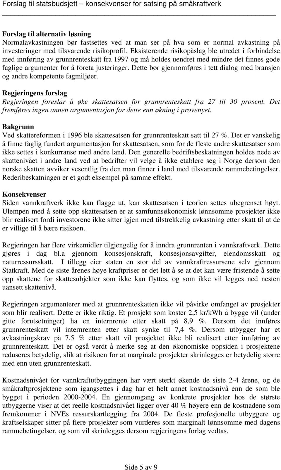 Dette bør gjennomføres i tett dialog med bransjen og andre kompetente fagmiljøer. Regjeringens forslag Regjeringen foreslår å øke skattesatsen for grunnrenteskatt fra 27 til 30 prosent.