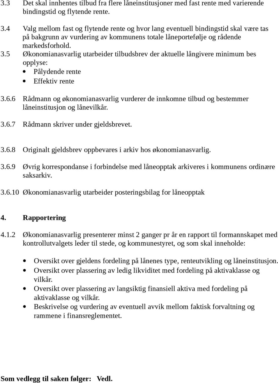 5 Økonomianasvarlig utarbeider tilbudsbrev der aktuelle långivere minimum bes opplyse: Pålydende rente Effektiv rente 3.6.