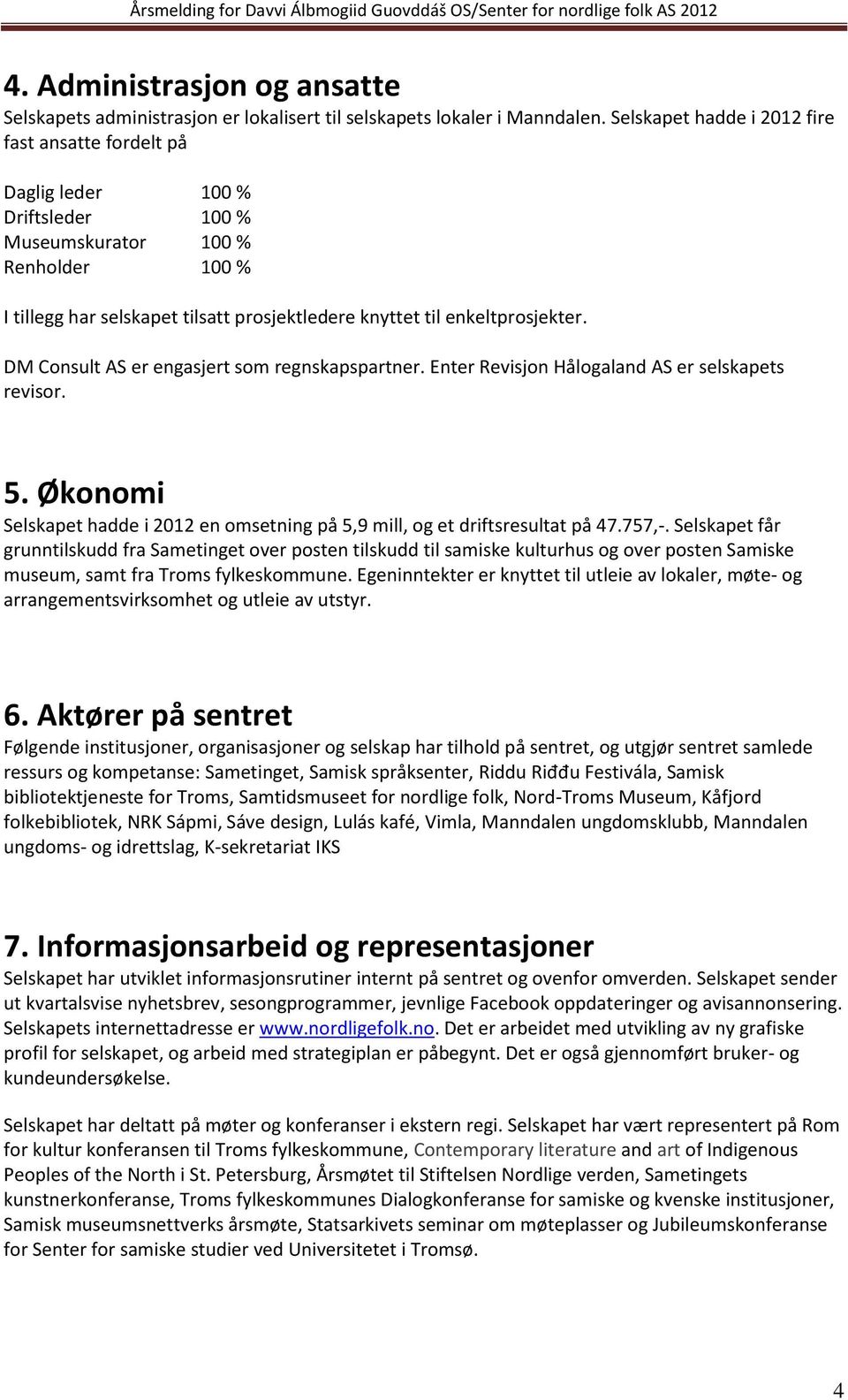 enkeltprosjekter. DM Consult AS er engasjert som regnskapspartner. Enter Revisjon Hålogaland AS er selskapets revisor. 5.