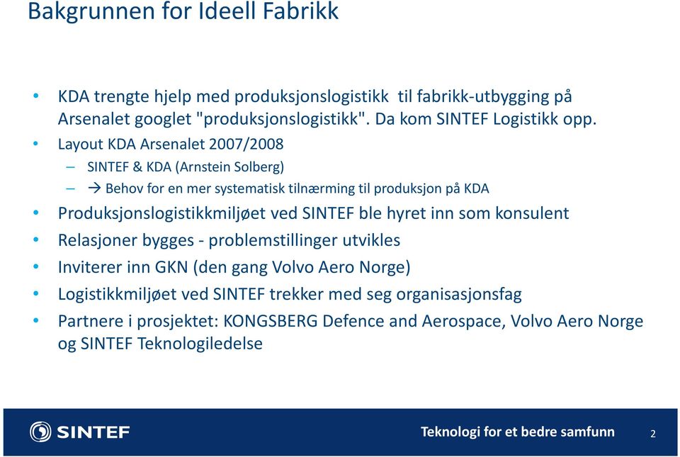 Layout KDA Arsenalet 2007/2008 SINTEF & KDA (Arnstein Solberg) Behov for en mer systematisk tilnærming til produksjon på KDA Produksjonslogistikkmiljøet
