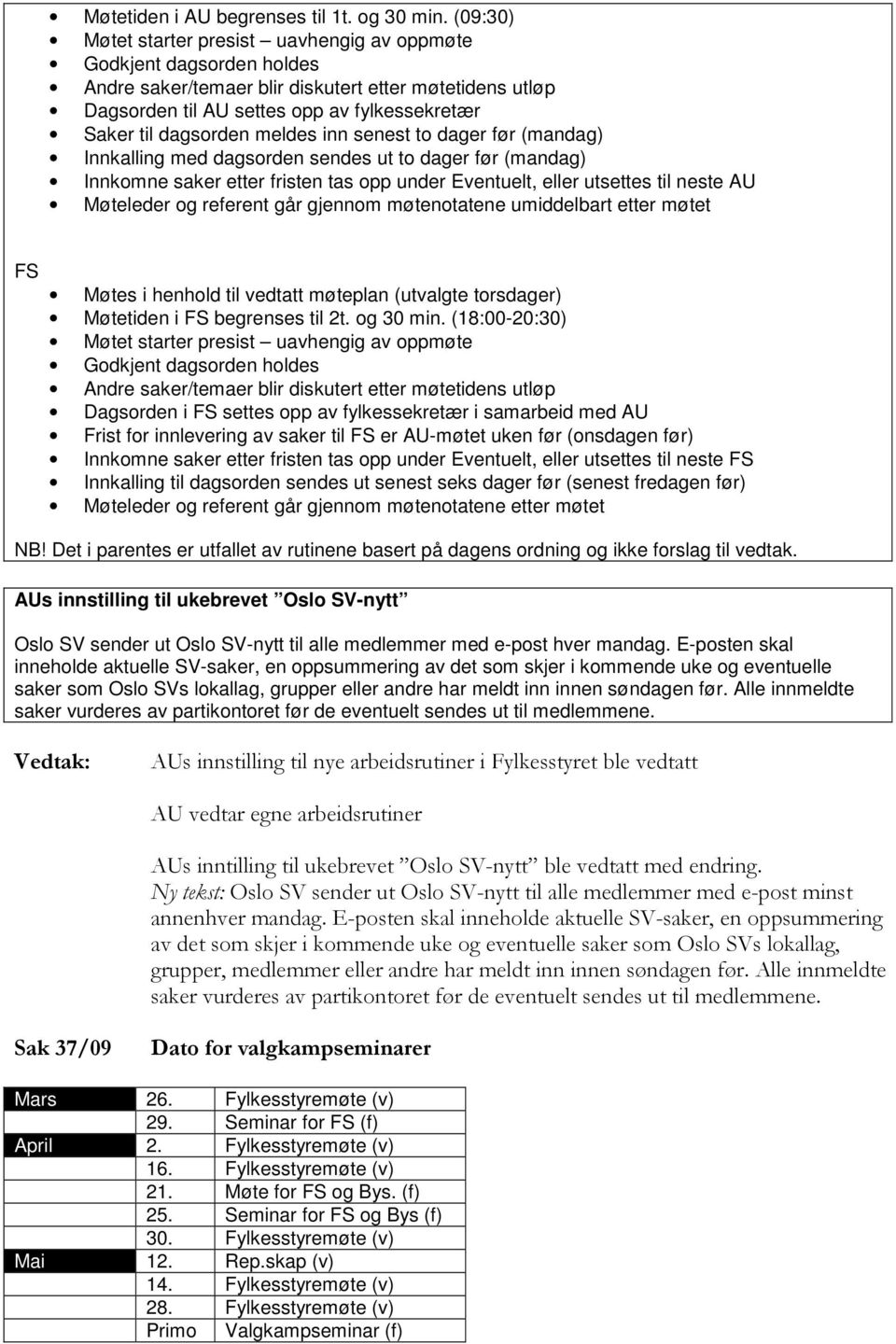 meldes inn senest to dager før (mandag) Innkalling med dagsorden sendes ut to dager før (mandag) Innkomne saker etter fristen tas opp under Eventuelt, eller utsettes til neste AU Møteleder og