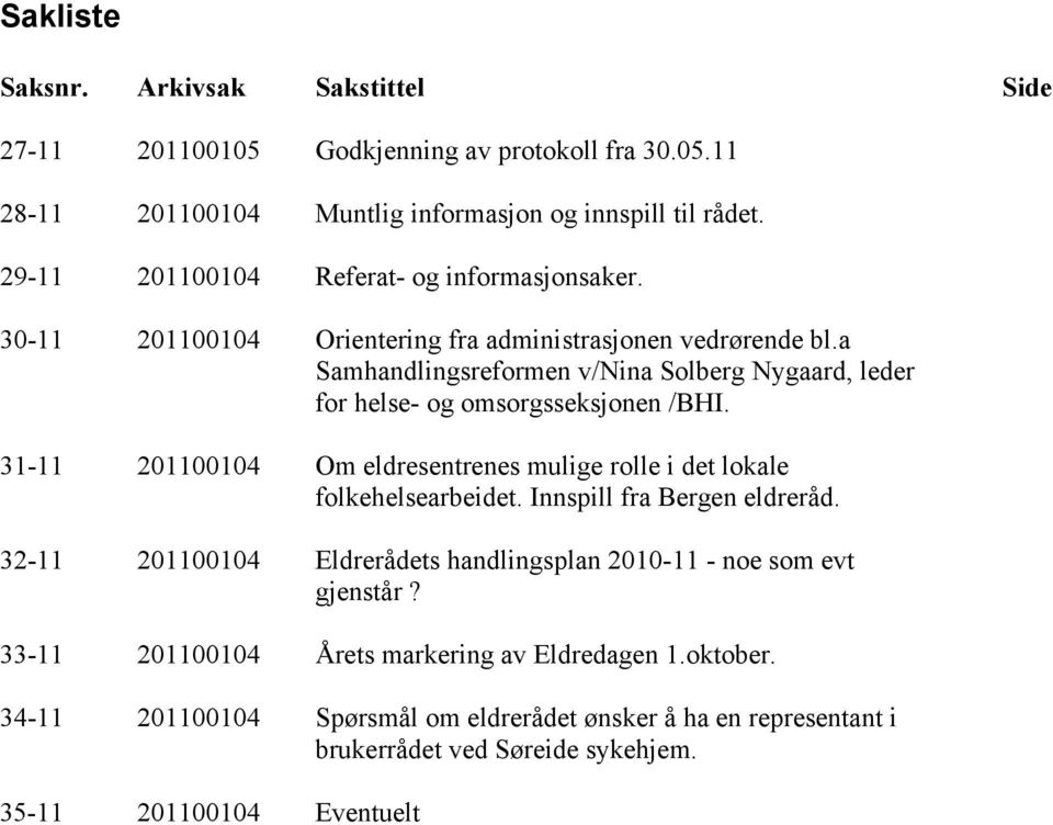 a Samhandlingsreformen v/nina Solberg Nygaard, leder for helse- og omsorgsseksjonen /BHI. 31-11 201100104 Om eldresentrenes mulige rolle i det lokale folkehelsearbeidet.