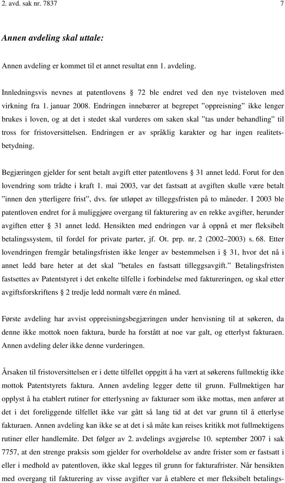 Endringen er av språklig karakter og har ingen realitetsbetydning. Begjæringen gjelder for sent betalt avgift etter patentlovens 31 annet ledd. Forut for den lovendring som trådte i kraft 1.