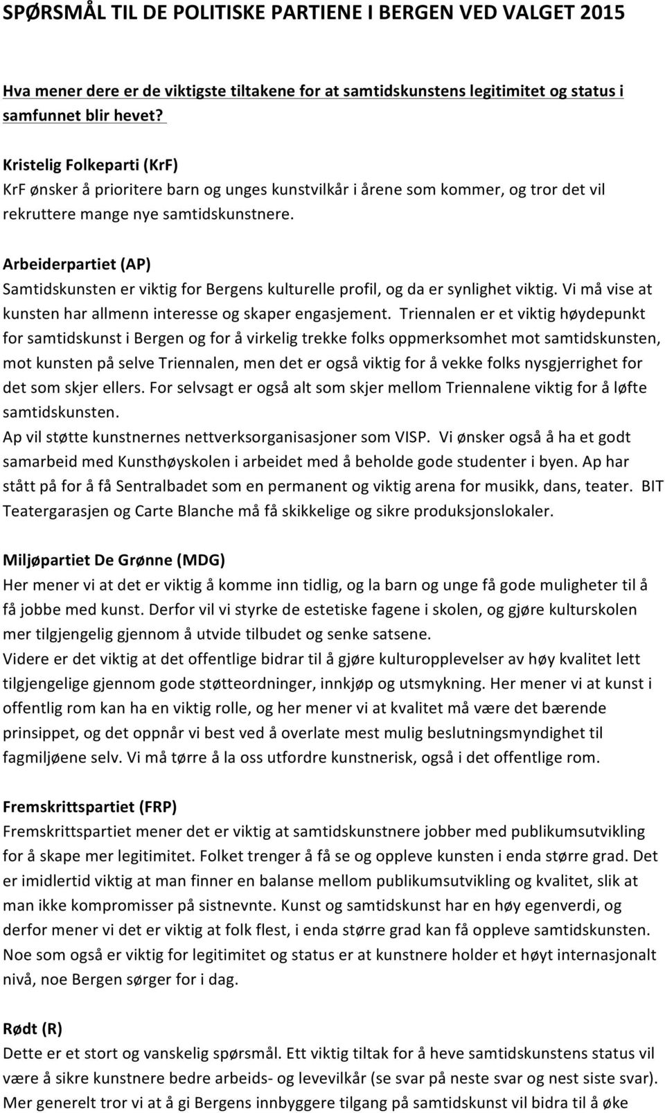 Arbeiderpartiet () Samtidskunsten er viktig for Bergens kulturelle profil, og da er synlighet viktig. Vi må vise at kunsten har allmenn interesse og skaper engasjement.