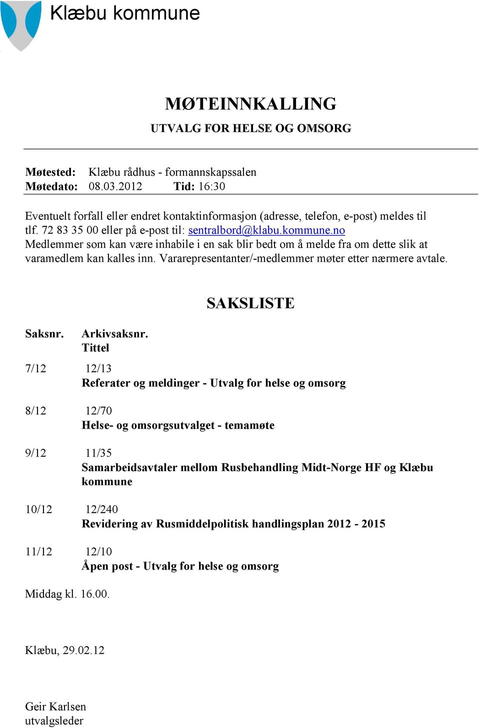 no Medlemmer som kan være inhabile i en sak blir bedt om å melde fra om dette slik at varamedlem kan kalles inn. Vararepresentanter/-medlemmer møter etter nærmere avtale. Saksnr. Arkivsaksnr.