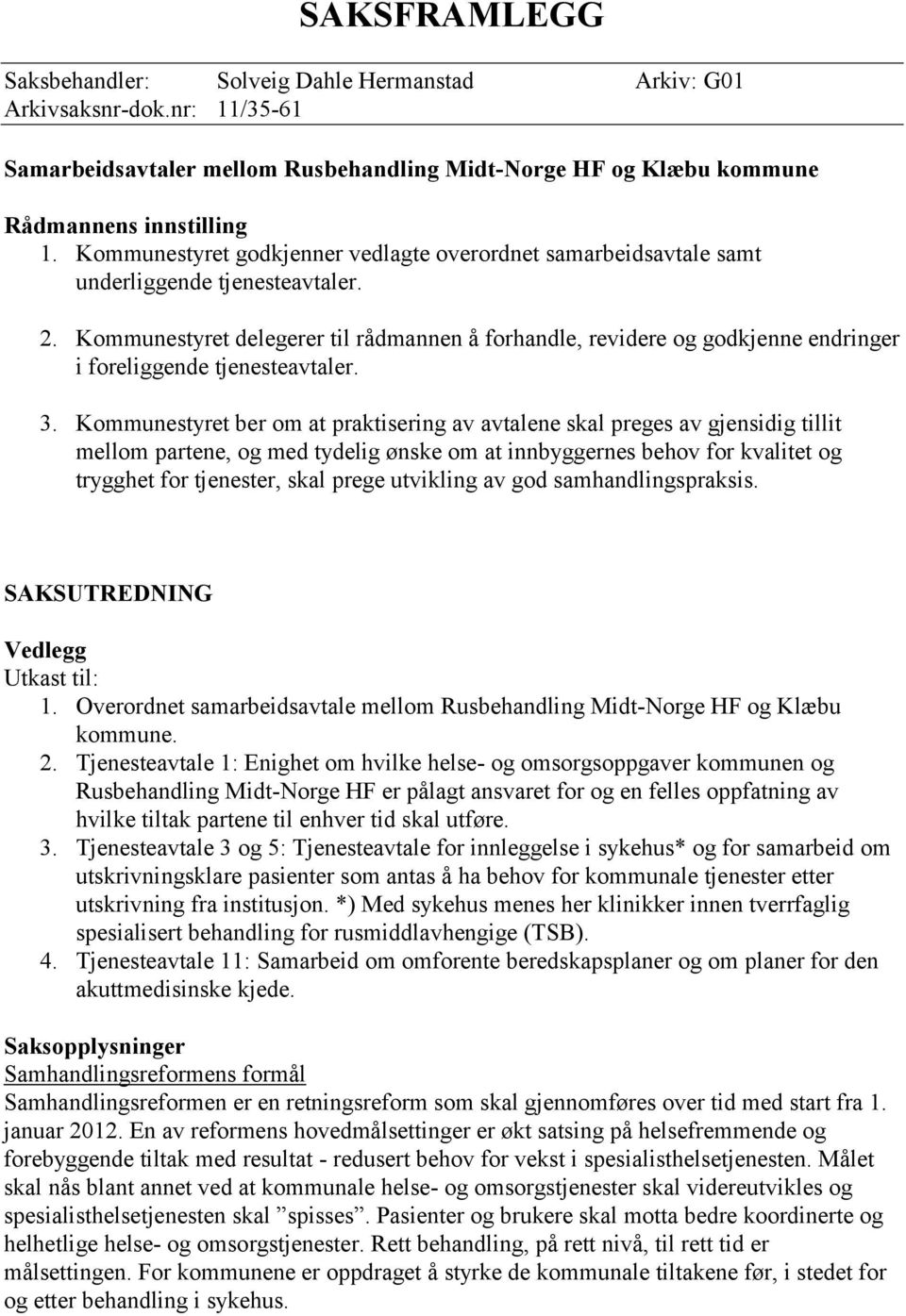 Kommunestyret delegerer til rådmannen å forhandle, revidere og godkjenne endringer i foreliggende tjenesteavtaler. 3.