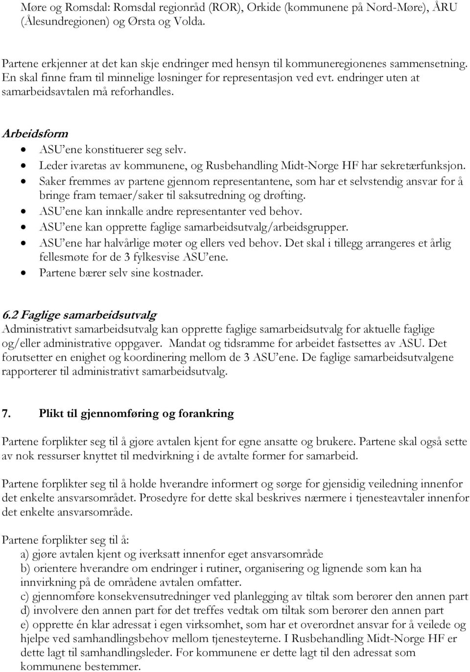 endringer uten at samarbeidsavtalen må reforhandles. Arbeidsform ASU ene konstituerer seg selv. Leder ivaretas av kommunene, og Rusbehandling Midt-Norge HF har sekretærfunksjon.