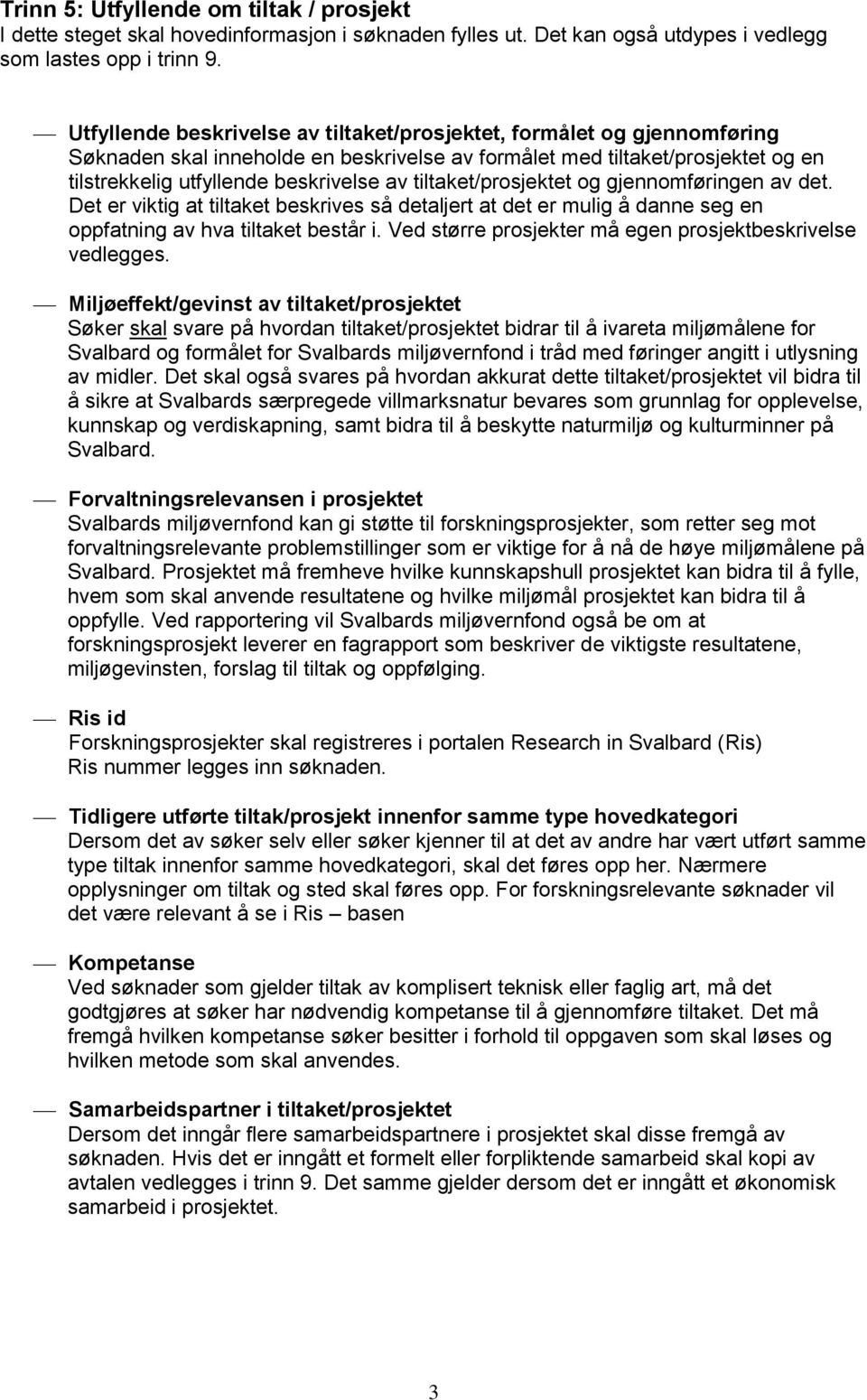 tiltaket/prosjektet og gjennomføringen av det. Det er viktig at tiltaket beskrives så detaljert at det er mulig å danne seg en oppfatning av hva tiltaket består i.