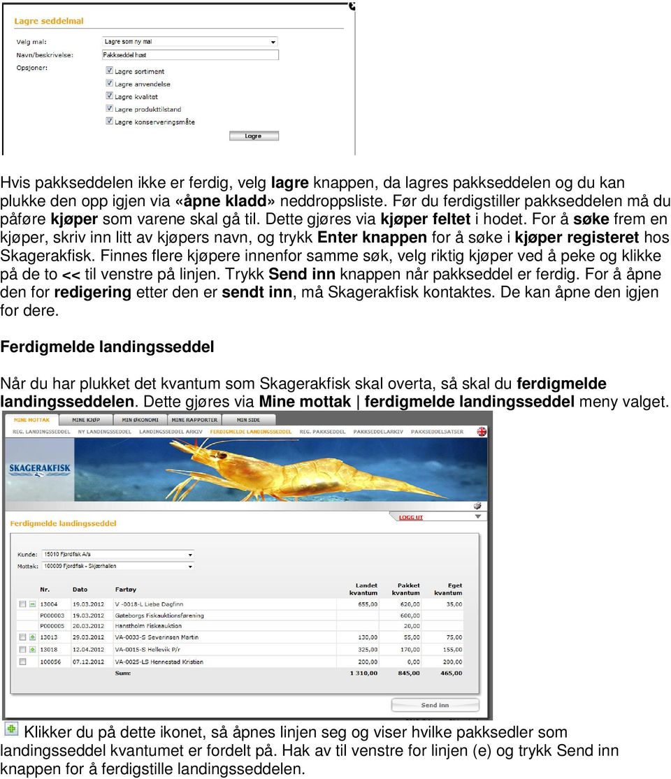 For å søke frem en kjøper, skriv inn litt av kjøpers navn, og trykk Enter knappen for å søke i kjøper registeret hos Skagerakfisk.