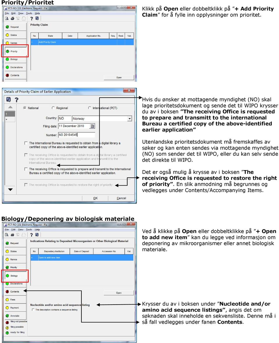 Bureau a certified copy of the above-identified earlier application Utenlandske prioritetsdokument må fremskaffes av søker og kan enten sendes via mottagende myndighet (NO) som sender det til WIPO,