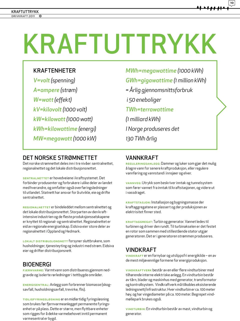 Det norske strømnettet deles inn i tre nivåer: sentralnettet, regionalnettet og det lokale distribusjonsnettet. Sentralnettet er hovedveiene i kraftsystemet.