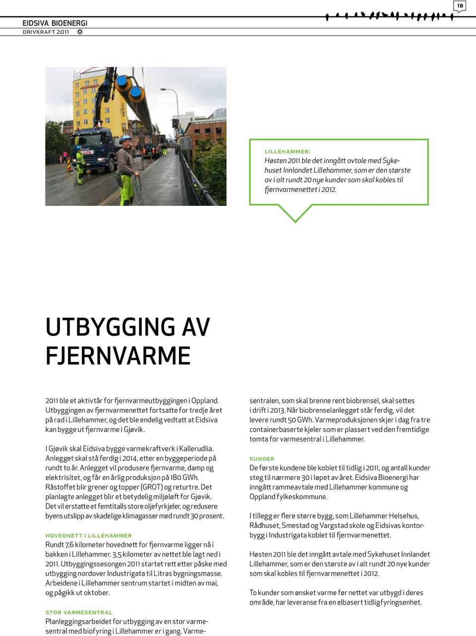 Utbyggingen av fjernvarmenettet fortsatte for tredje året på rad i Lillehammer, og det ble endelig vedtatt at Eidsiva kan bygge ut fjernvarme i Gjøvik.
