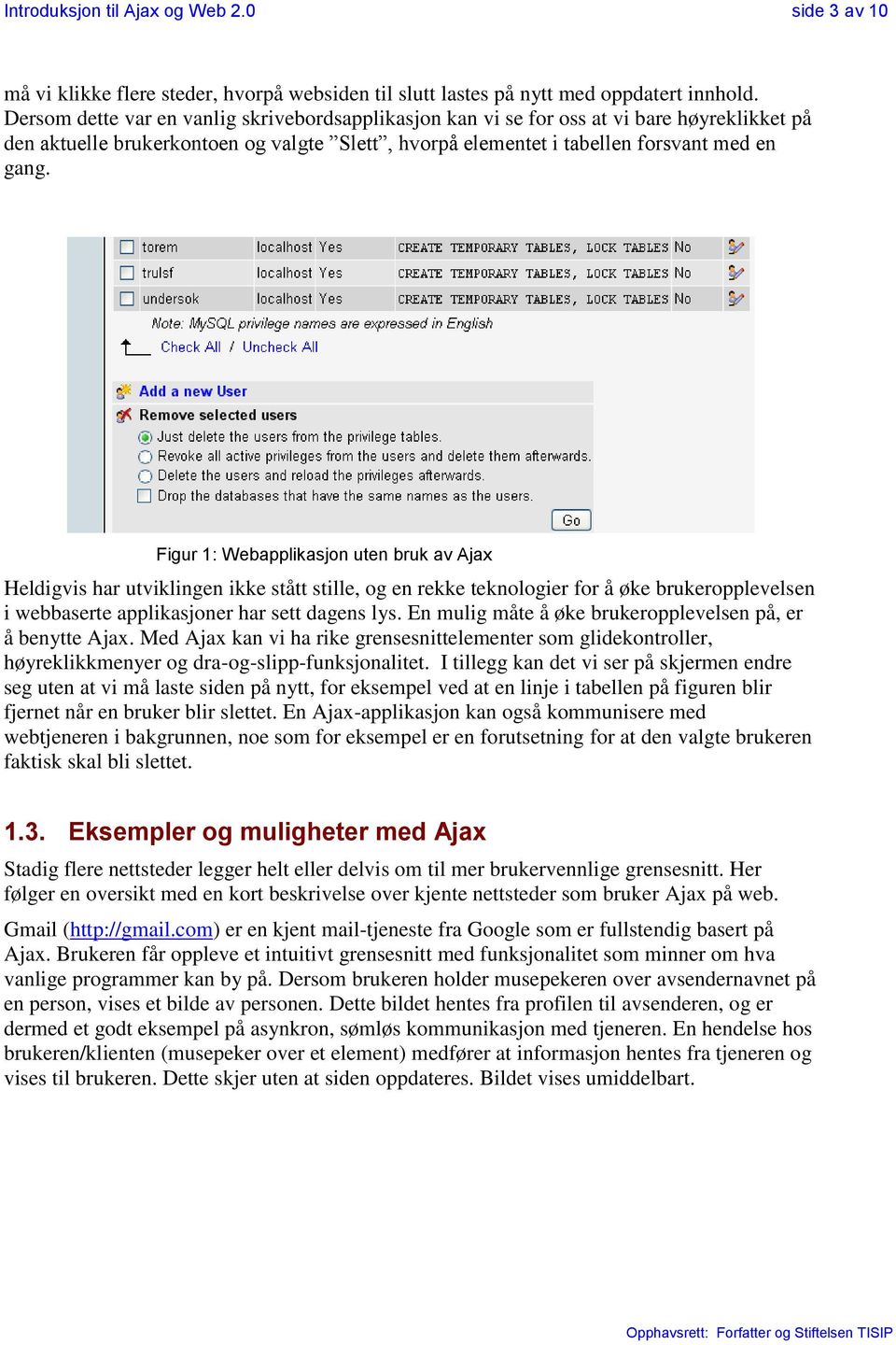 Figur 1: Webapplikasjon uten bruk av Ajax Heldigvis har utviklingen ikke stått stille, og en rekke teknologier for å øke brukeropplevelsen i webbaserte applikasjoner har sett dagens lys.