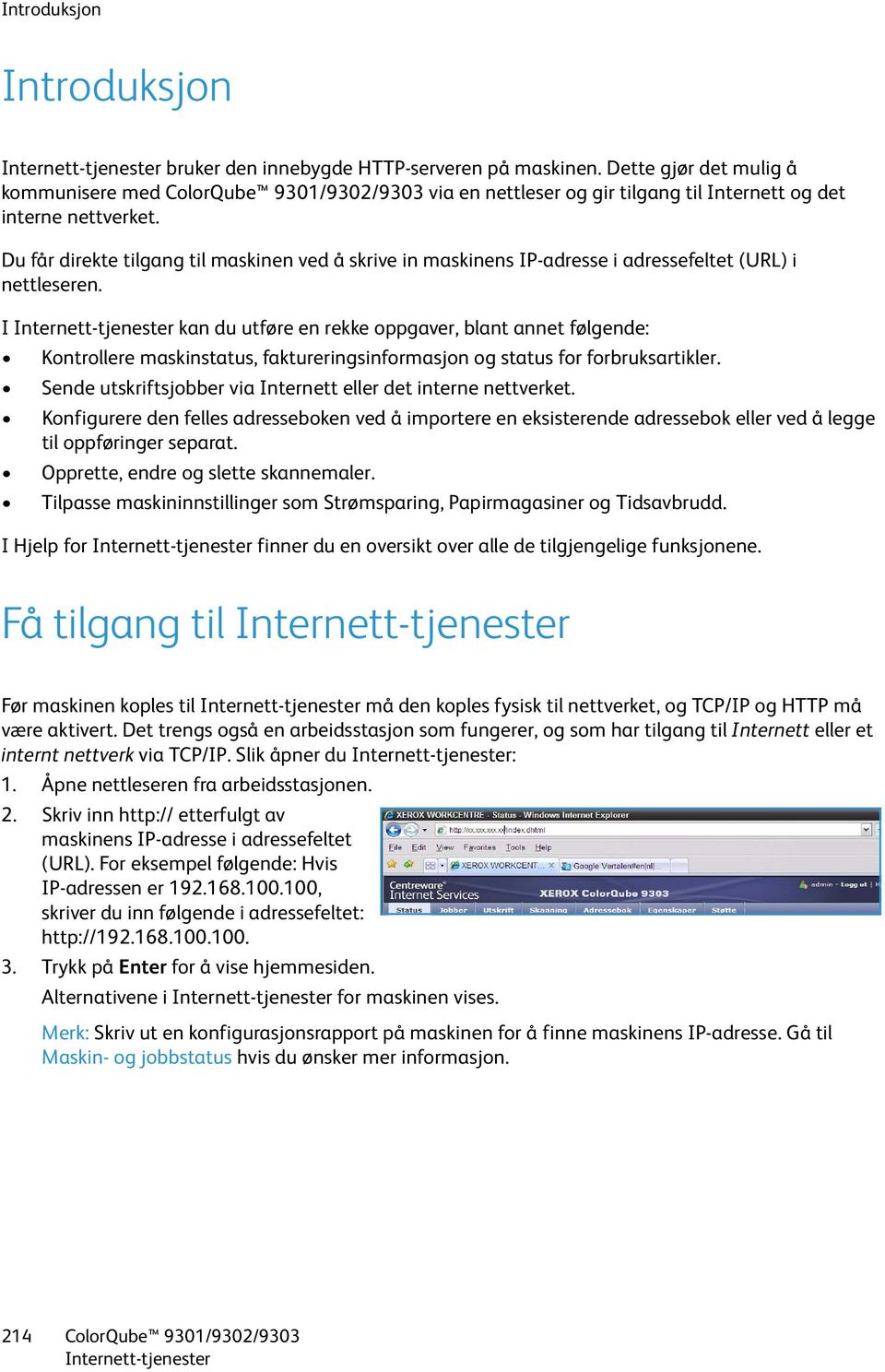 I kan du utføre en rekke oppgaver, blant annet følgende: Kontrollere maskinstatus, faktureringsinformasjon og status for forbruksartikler.