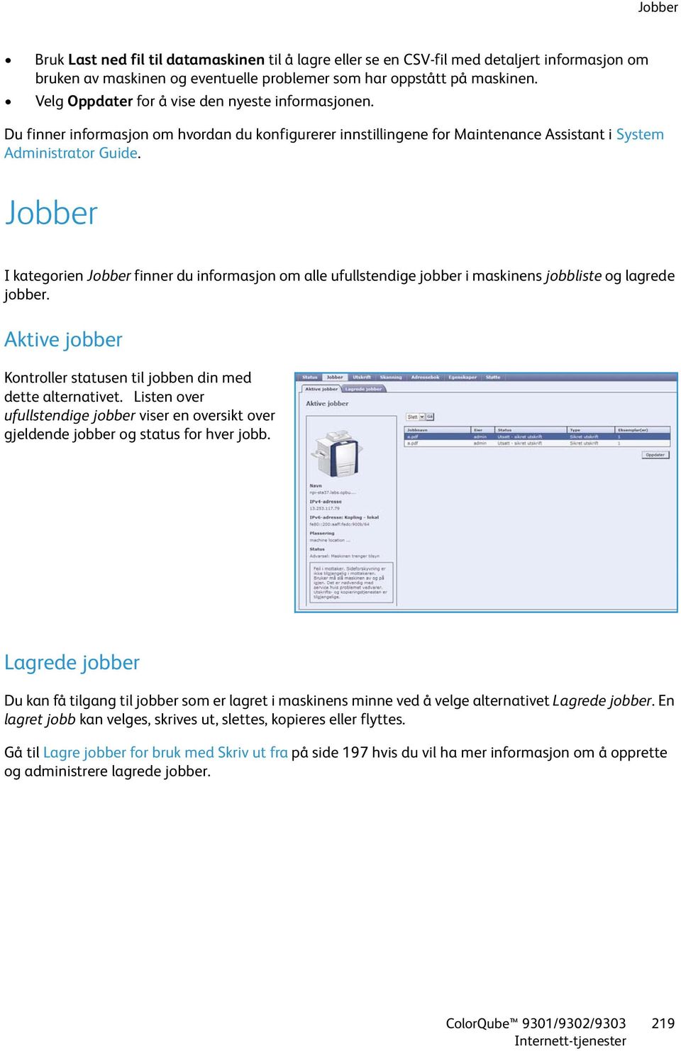 Jobber I kategorien Jobber finner du informasjon om alle ufullstendige jobber i maskinens jobbliste og lagrede jobber. Aktive jobber Kontroller statusen til jobben din med dette alternativet.