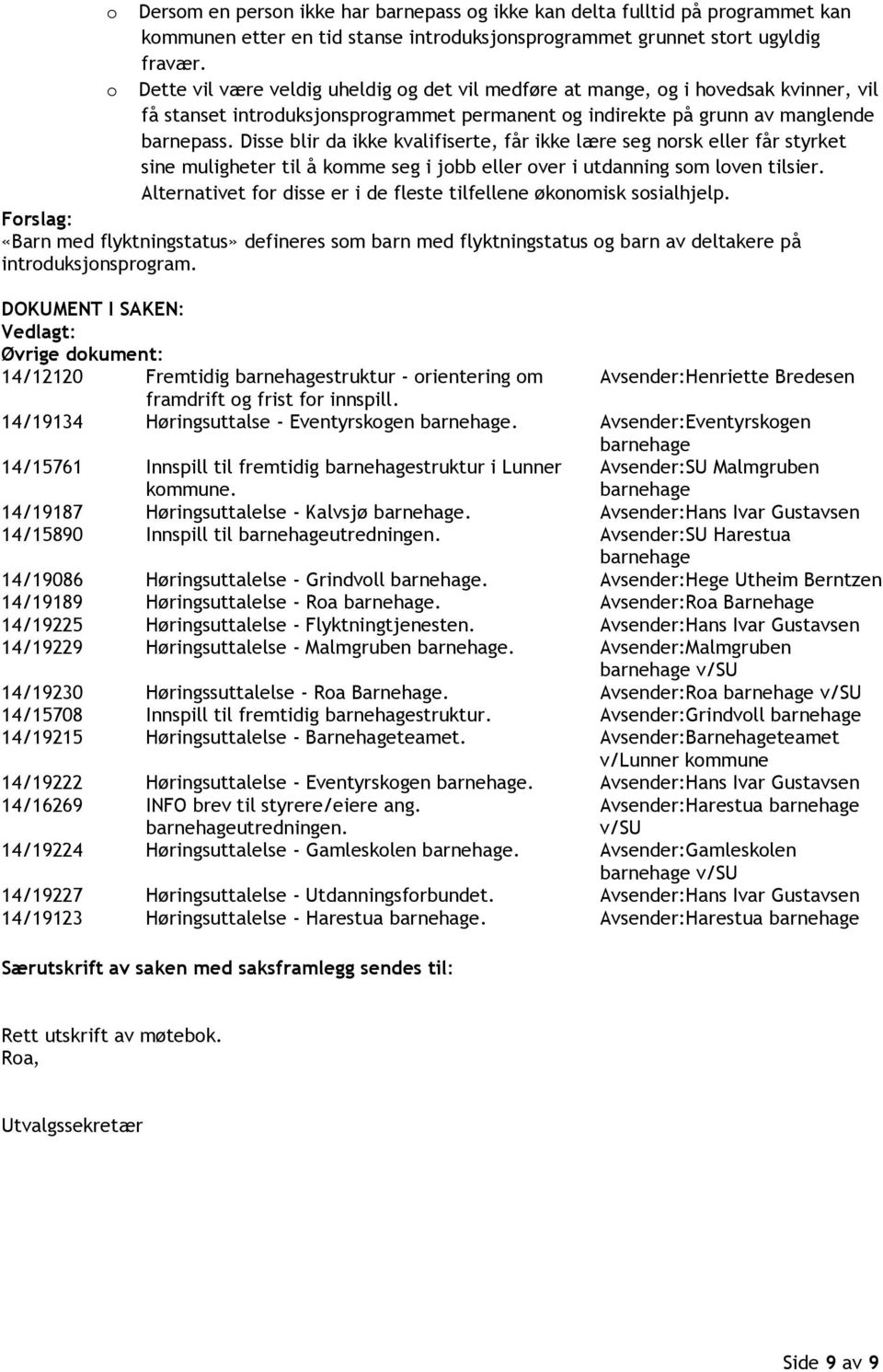 Disse blir da ikke kvalifiserte, får ikke lære seg nrsk eller får styrket sine muligheter til å kmme seg i jbb eller ver i utdanning sm lven tilsier.