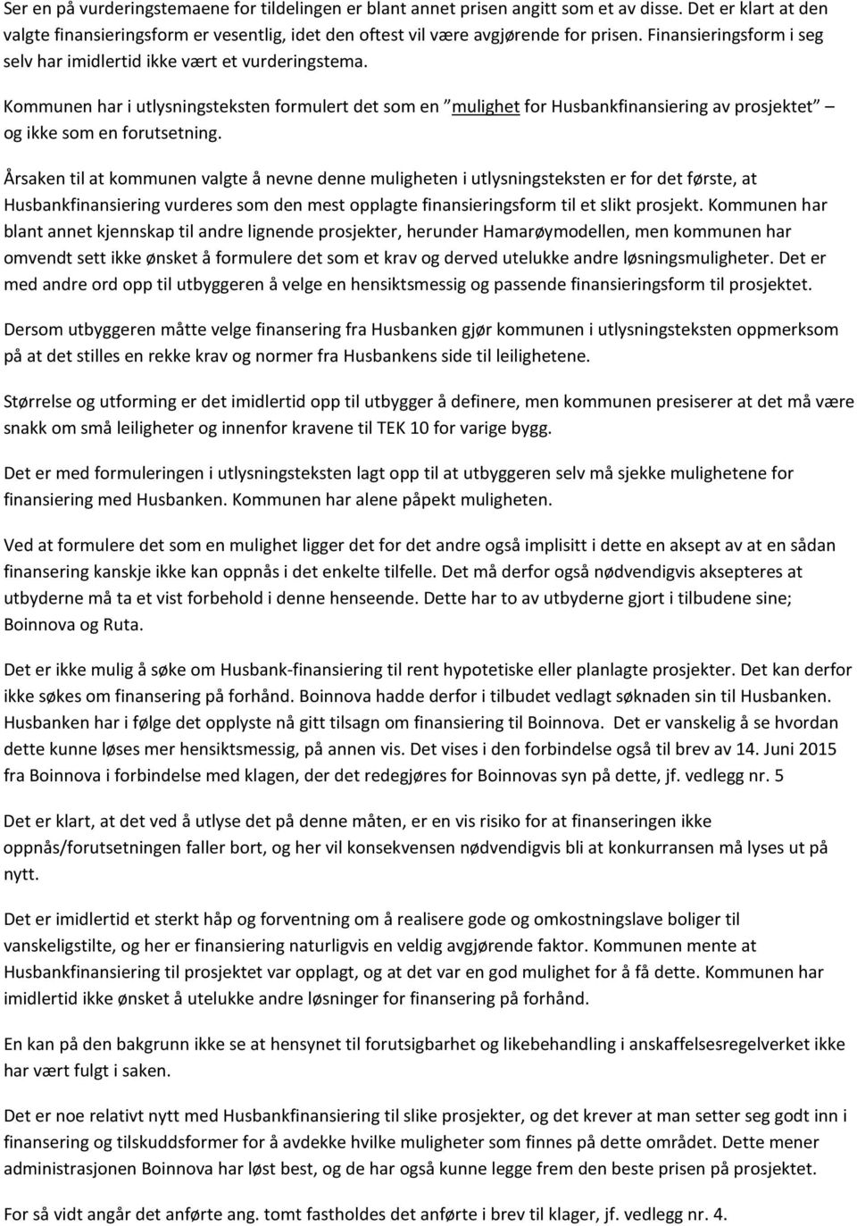 Kommunen har i utlysningsteksten formulert det som en mulighet for Husbankfinansiering av prosjektet og ikke som en forutsetning.