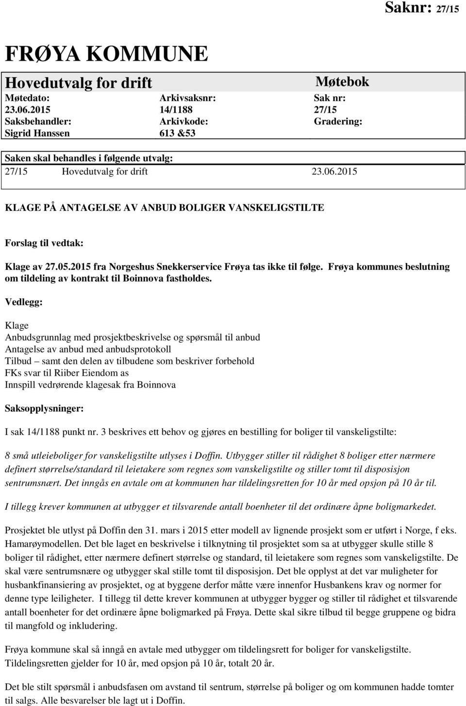 2015 KLAGE PÅ ANTAGELSE AV ANBUD BOLIGER VANSKELIGSTILTE Forslag til vedtak: Klage av 27.05.2015 fra Norgeshus Snekkerservice Frøya tas ikke til følge.