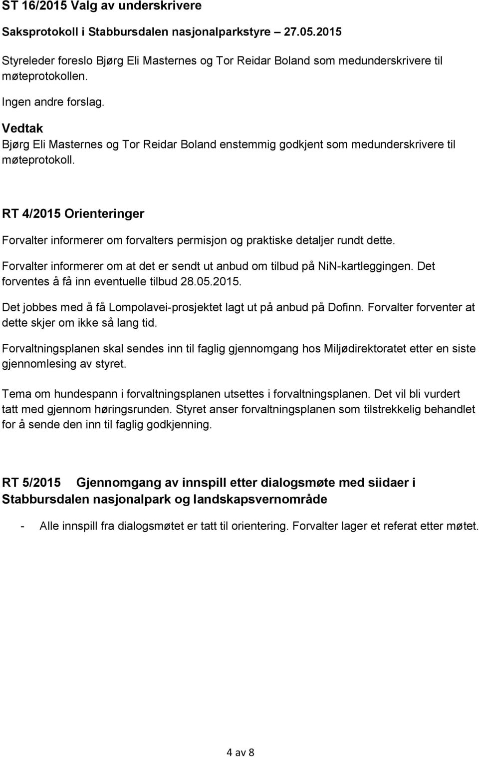 RT 4/2015 Orienteringer Forvalter informerer om forvalters permisjon og praktiske detaljer rundt dette. Forvalter informerer om at det er sendt ut anbud om tilbud på NiN-kartleggingen.