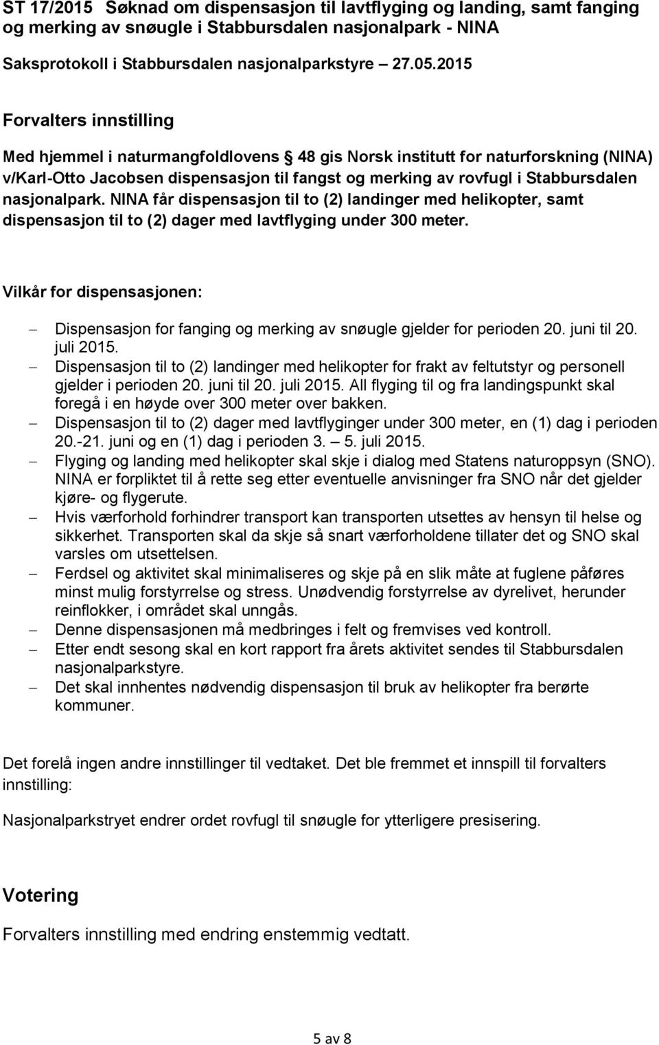 nasjonalpark. NINA får dispensasjon til to (2) landinger med helikopter, samt dispensasjon til to (2) dager med lavtflyging under 300 meter.