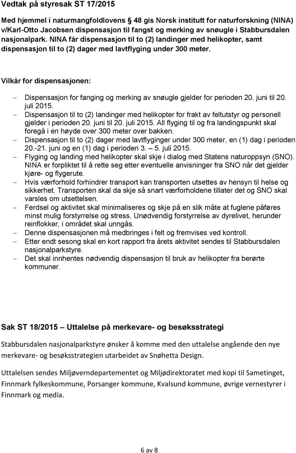 Vilkår for dispensasjonen: Dispensasjon for fanging og merking av snøugle gjelder for perioden 20. juni til 20. juli 2015.