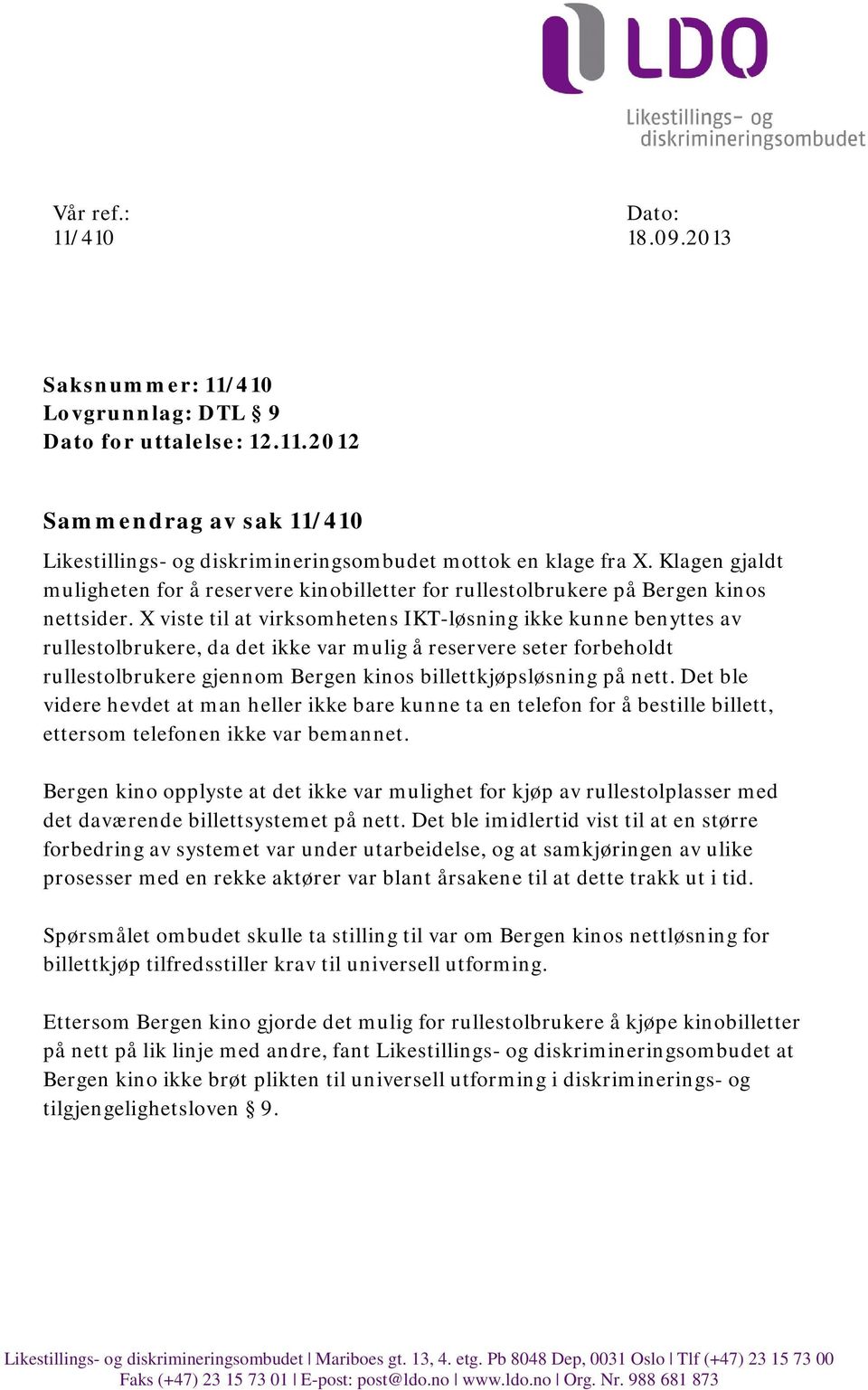 X viste til at virksomhetens IKT-løsning ikke kunne benyttes av rullestolbrukere, da det ikke var mulig å reservere seter forbeholdt rullestolbrukere gjennom Bergen kinos billettkjøpsløsning på nett.