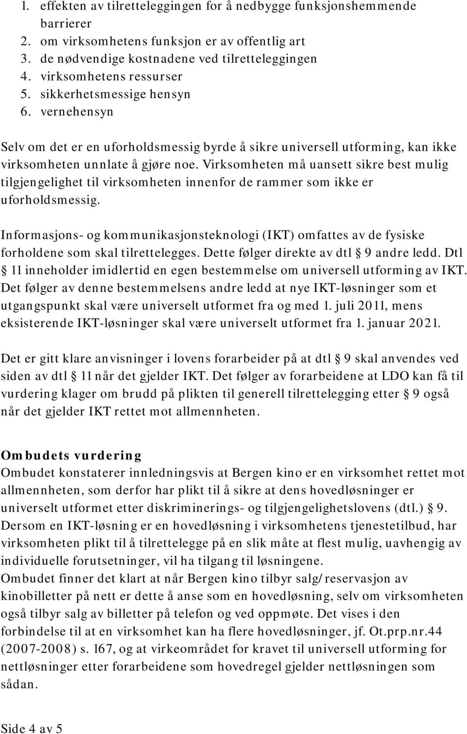 Virksomheten må uansett sikre best mulig tilgjengelighet til virksomheten innenfor de rammer som ikke er uforholdsmessig.